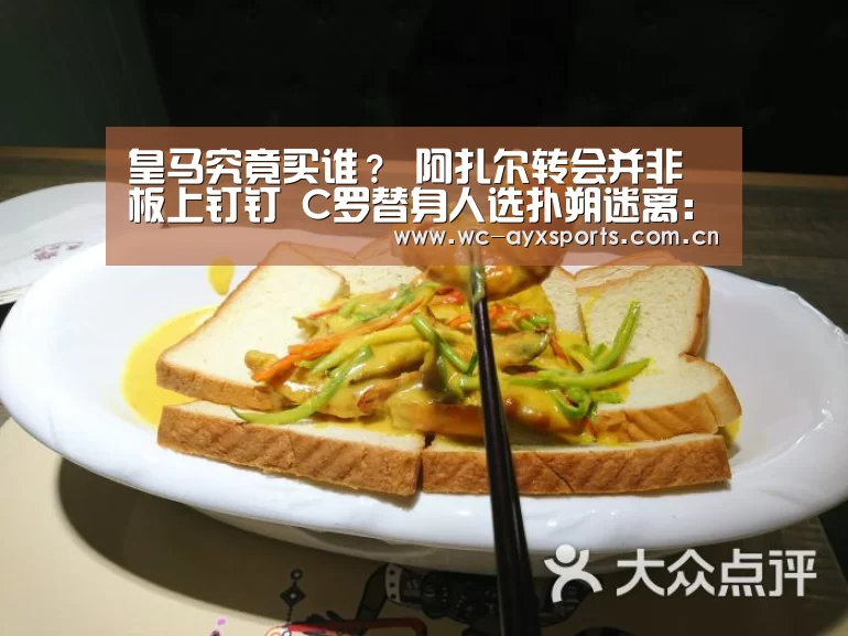 皇马究竟买谁？ 阿扎尔转会并非板上钉钉 C罗替身人选扑朔迷离